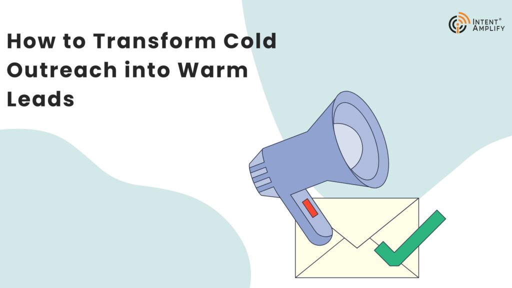 How to Transform Cold Outreach into Warm Leads