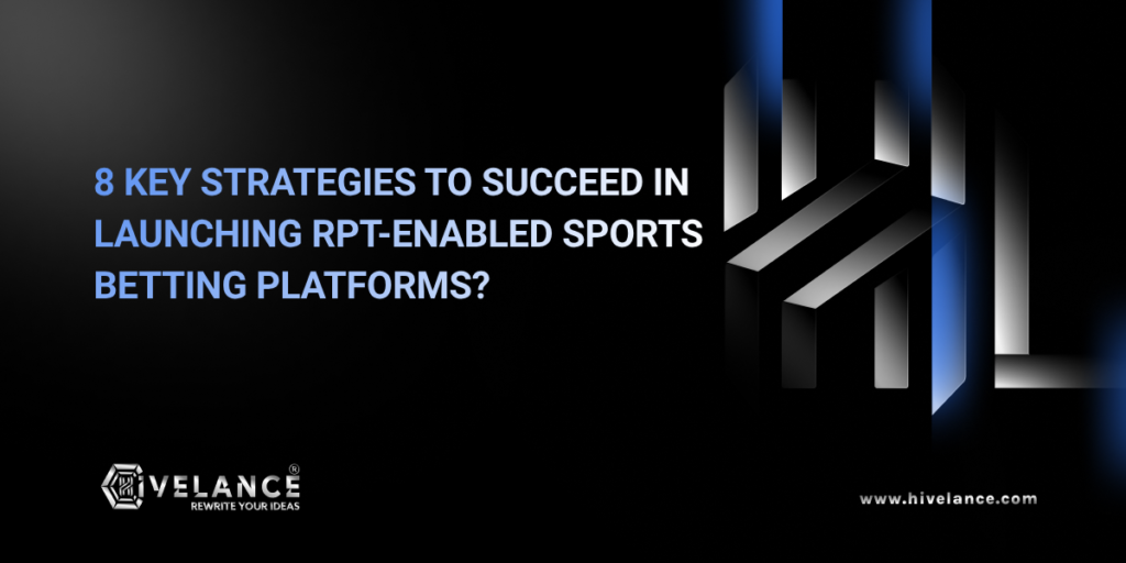 What Are The 8 Key Strategies to succeed in launching RPT-enabled sports betting platforms?