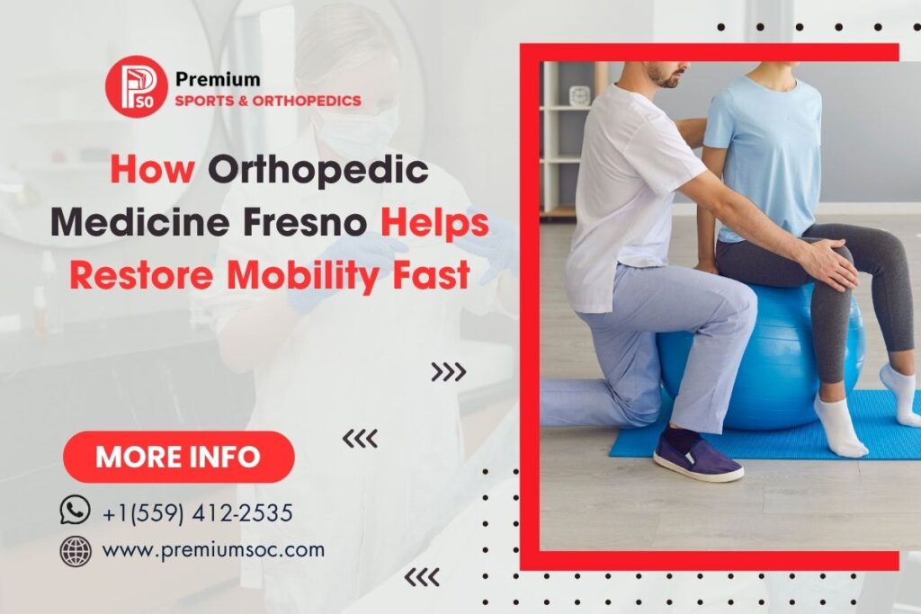How Orthopedic Medicine Fresno Helps Restore Mobility Fast