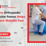 How Orthopedic Medicine Fresno Helps Restore Mobility Fast