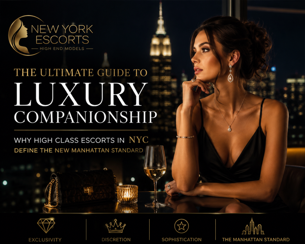 The Ultimate Guide to Luxury Companionship: Why High Class Escorts in NYC Define the New Manhattan Standard