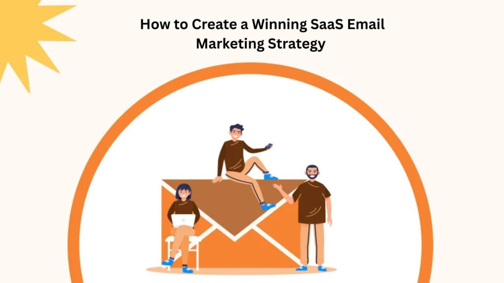 How to Create a Winning SaaS Email Marketing Strategy