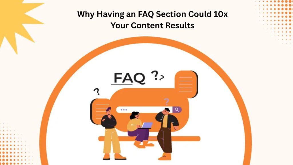 Why Having an FAQ Section Could 10x Your Content Results