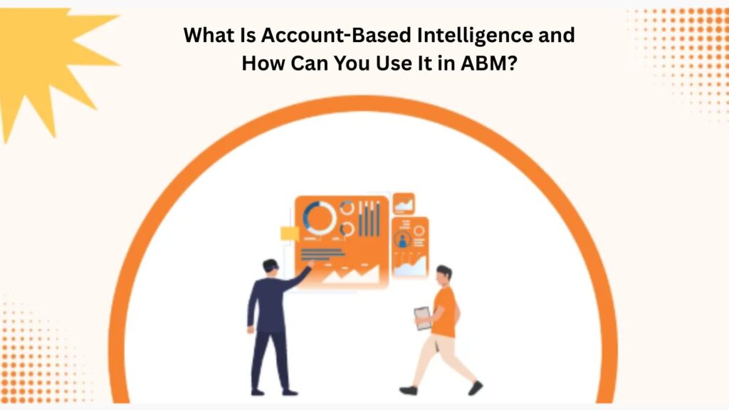 What Is Account-Based Intelligence and How Can You Use It in ABM?