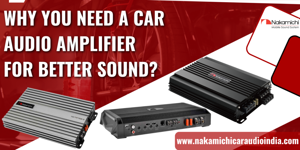 Why You Need a Car Audio Amplifier for Better Sound?