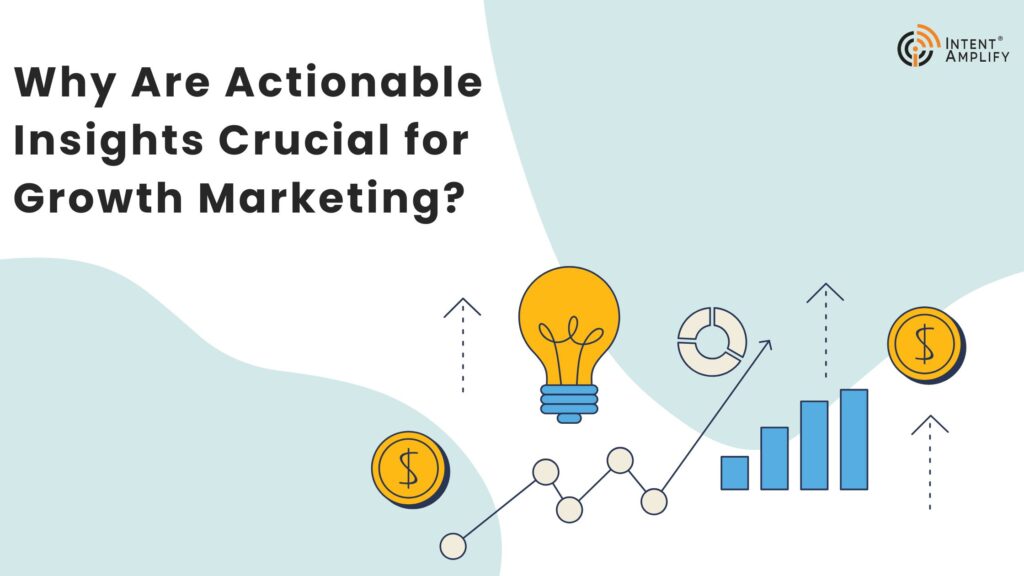 Why Are Actionable Insights Crucial for Growth Marketing?
