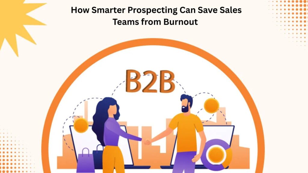 How Smarter Prospecting Can Save Sales Teams from Burnout