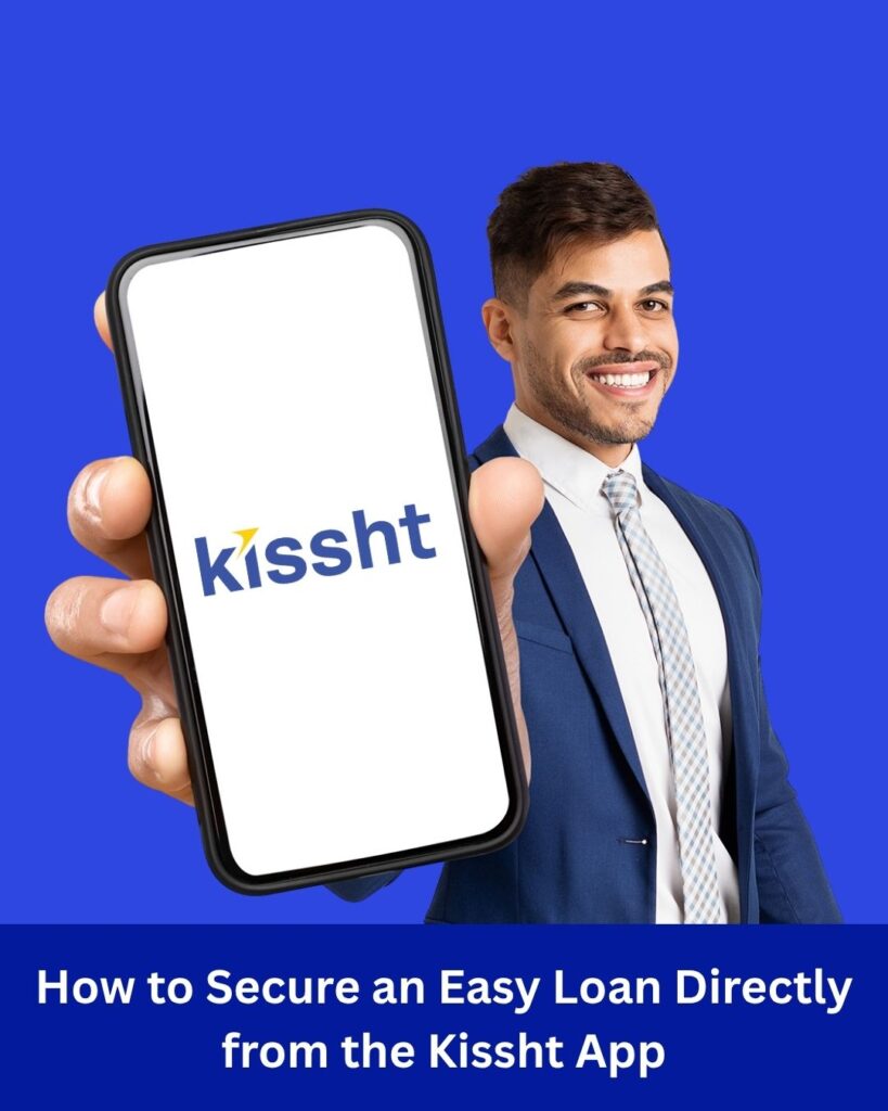 How to Secure an Easy Loan Directly from the Kissht App
