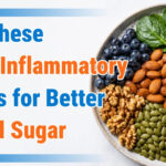 Eat These Anti-Inflammatory Foods for Better Blood Sugar