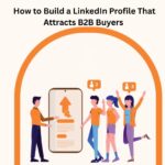 How to Build a LinkedIn Profile That Attracts B2B Buyers
