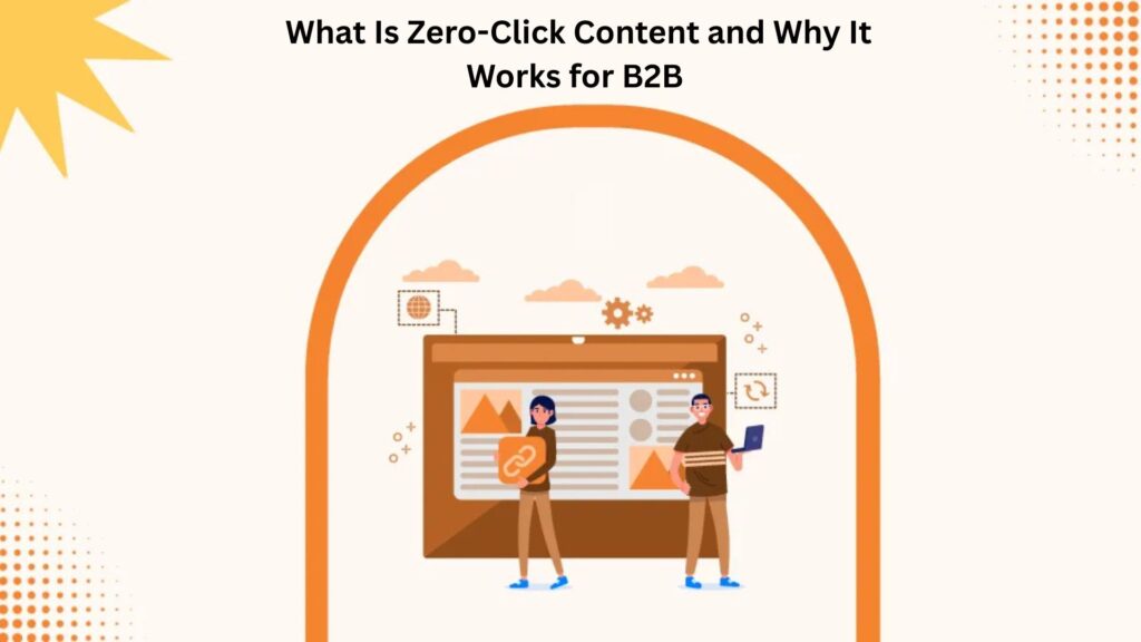 What Is Zero-Click Content and Why It Works for B2B