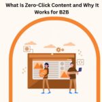 What Is Zero-Click Content and Why It Works for B2B