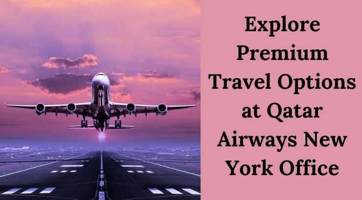 Your Complete Guide to Travel Solutions at Qatar Airways New York Office