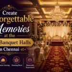 Create Unforgettable Memories at the Best Banquet Halls in Chennai