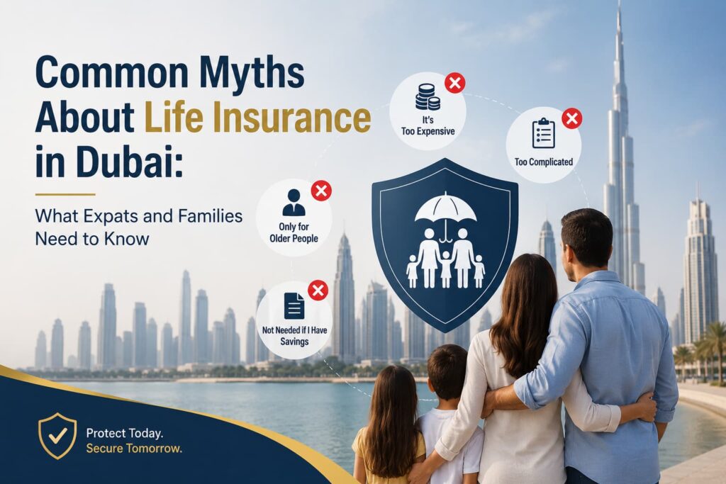 Common Myths About Life Insurance in Dubai: What Expats and Families Need to Know