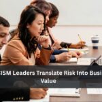 How CISM Leaders Translate Risk Into Business Value