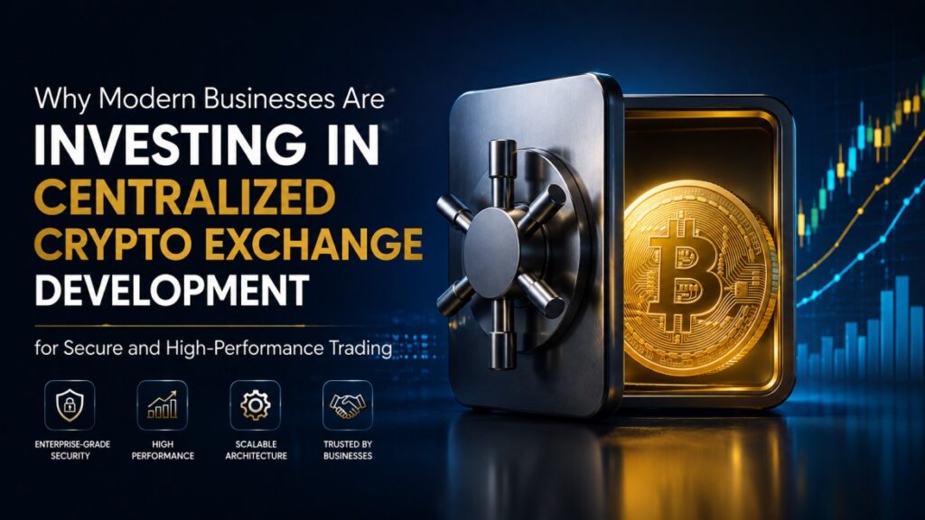 Why Modern Businesses Are Investing in Centralized Crypto Exchange Development for Secure and High-Performance Trading