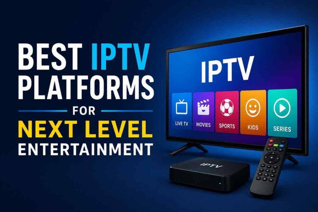 Best IPTV Platforms for Reliable and High-Quality Streaming