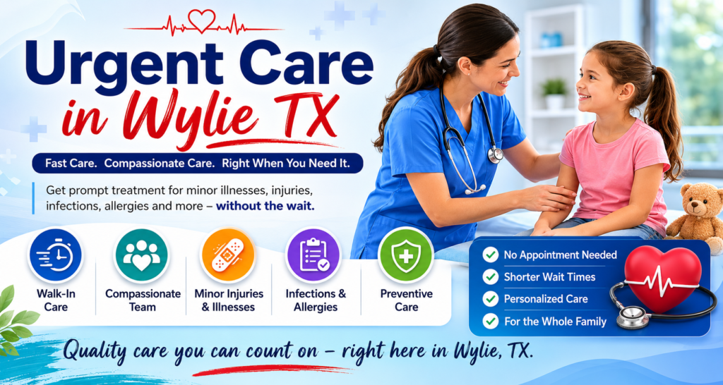 Why Families Trust Urgent Care in Wylie, TX for Fast and Reliable Healthcare