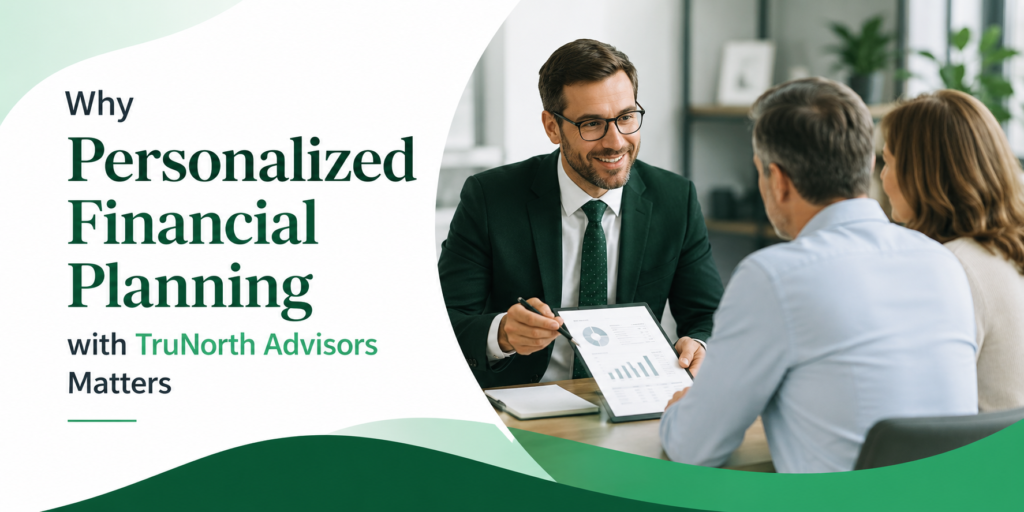 Why Personalized Financial Planning with TruNorth Advisors Matters