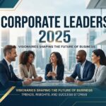 Corporate Leaders 2025: Shaping the Future of Business Through Vision and Innovation