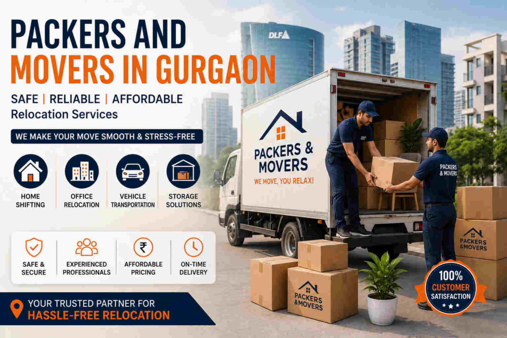 Packers and Movers in Gurgaon: Trusted Relocation Services for Safe and Hassle-Free Shifting