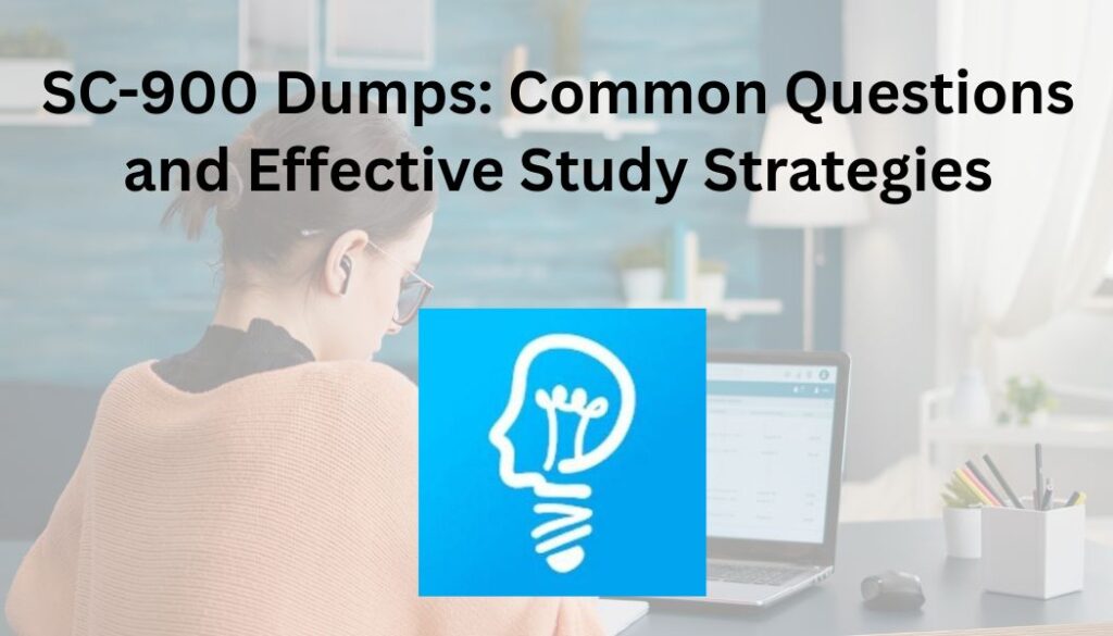 SC-900 Dumps: Common Questions and Effective Study Strategies
