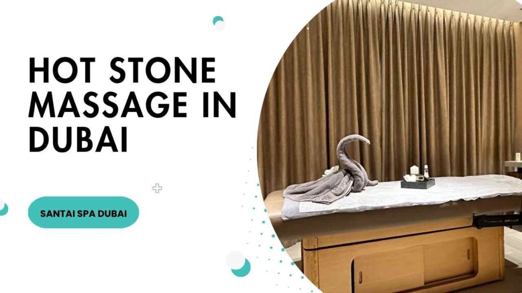 Soothe Your Body and Mind with Hot Stone Massage in Dubai