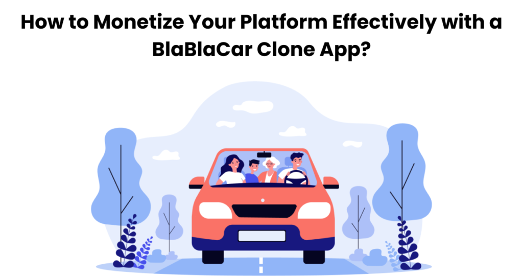 How to Monetize Your Platform Effectively with a BlaBlaCar Clone App?