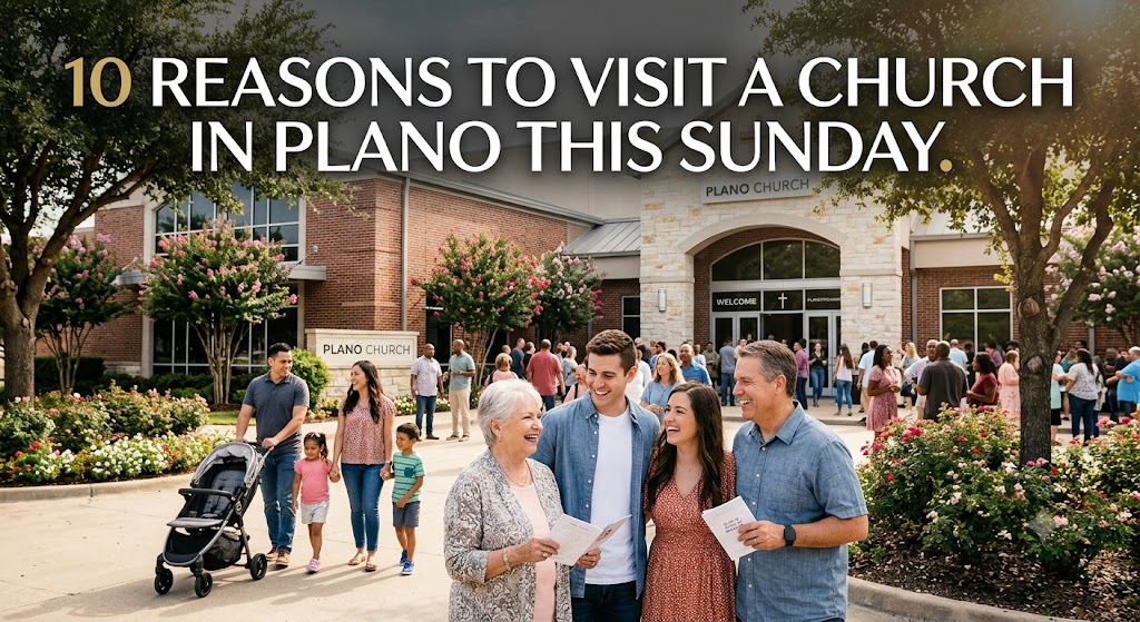 10 Reasons to Visit a Church in Plano This Sunday