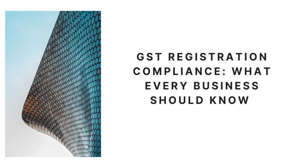 GST Registration Compliance: What Every Business Should Know