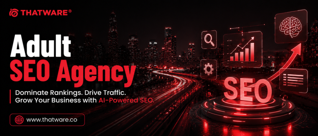 Escort SEO Services by Thatware: Grow Your Adult Business with an AI-Powered Adult SEO Company