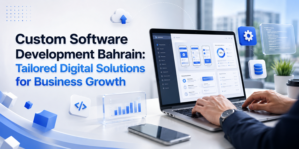 Custom Software Development Bahrain: Tailored Digital Solutions for Business Growth