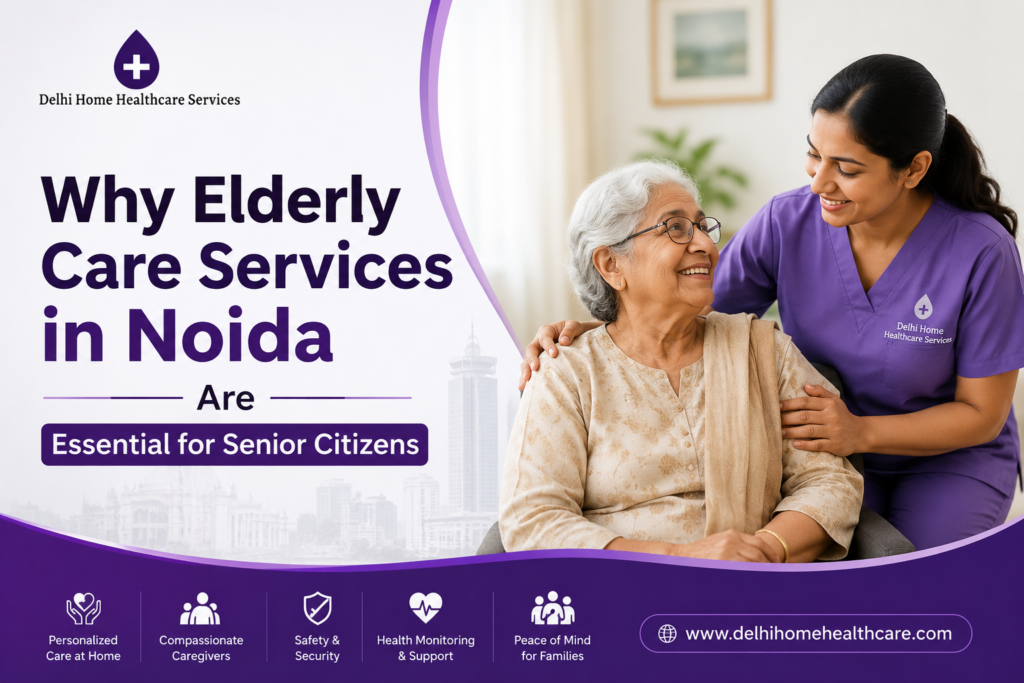 Why Elderly Care Services in Noida Are Essential for Senior Citizens