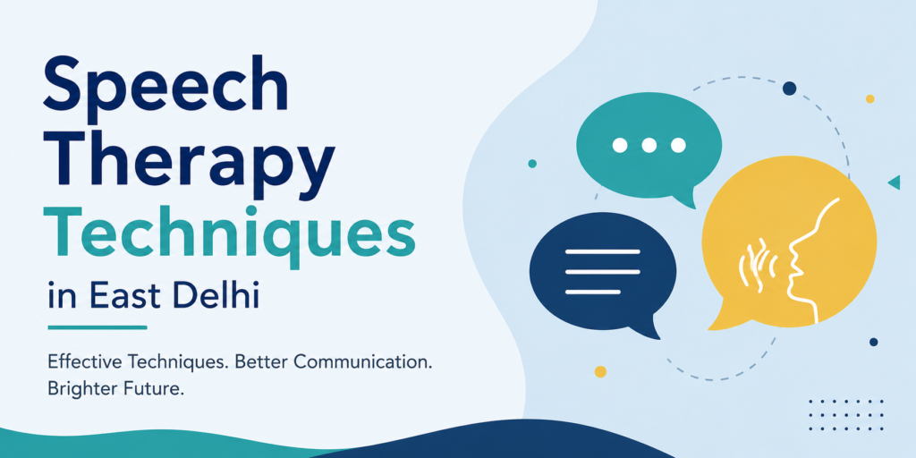 Why Choosing the Right Speech Therapy Techniques in East Delhi Can Make a Difference