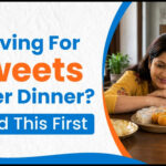 Why Do You Crave Sugar After Eating Dinner? Causes and Solutions 