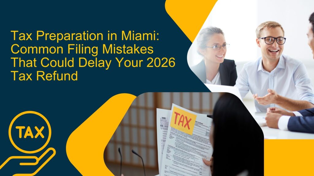 Tax Preparation in Miami: Common Filing Mistakes That Could Delay Your 2026 Tax Refund