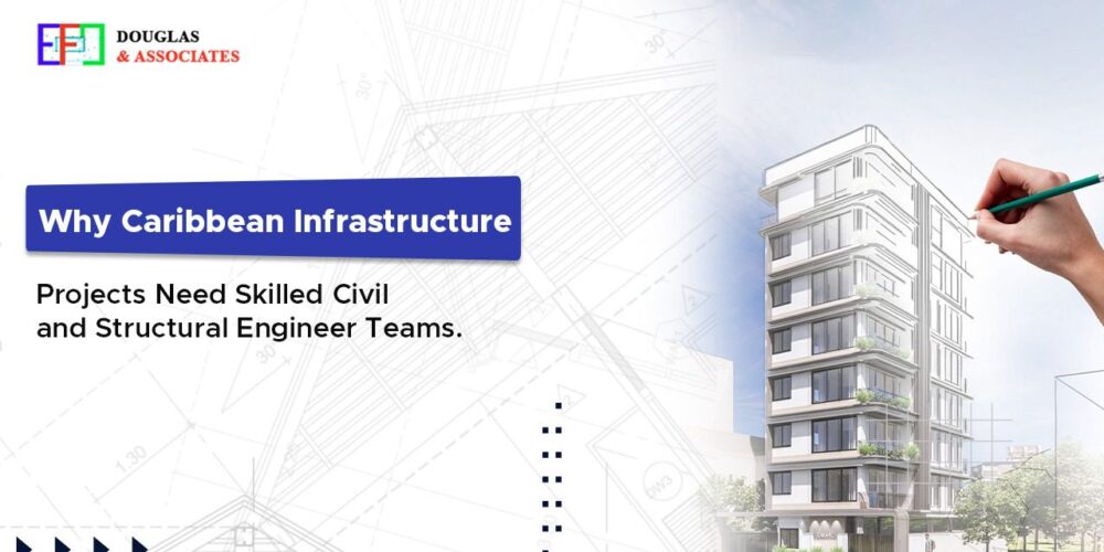 Why Caribbean Infrastructure Projects Need Skilled Civil and Structural Engineer Teams