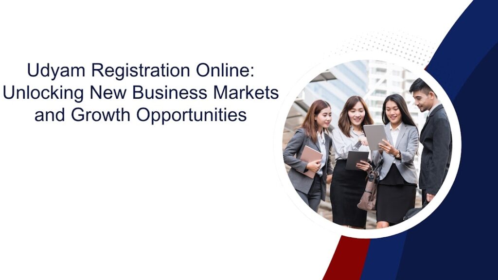 Udyam Registration Online: Unlocking New Business Markets and Growth Opportunities