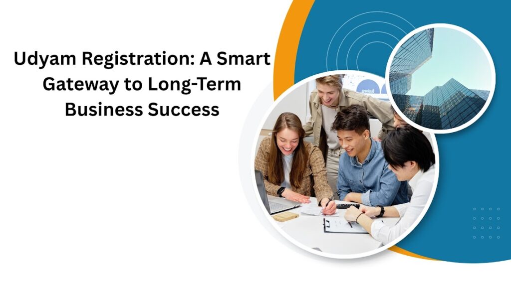 Udyam Registration: A Smart Gateway to Long-Term Business Success