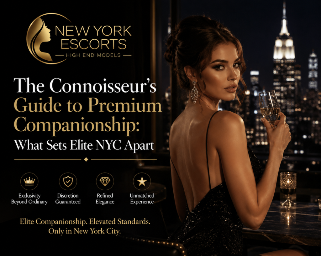 The Connoisseur’s Guide to Premium Companionship: What Sets Elite NYC Apart