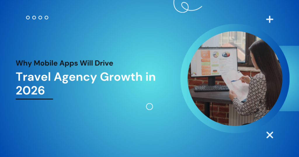 Why Mobile Apps Will Drive Travel Agency Growth in 2026