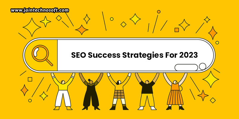 The Changing Face Of SEO: Success Strategies For 2023