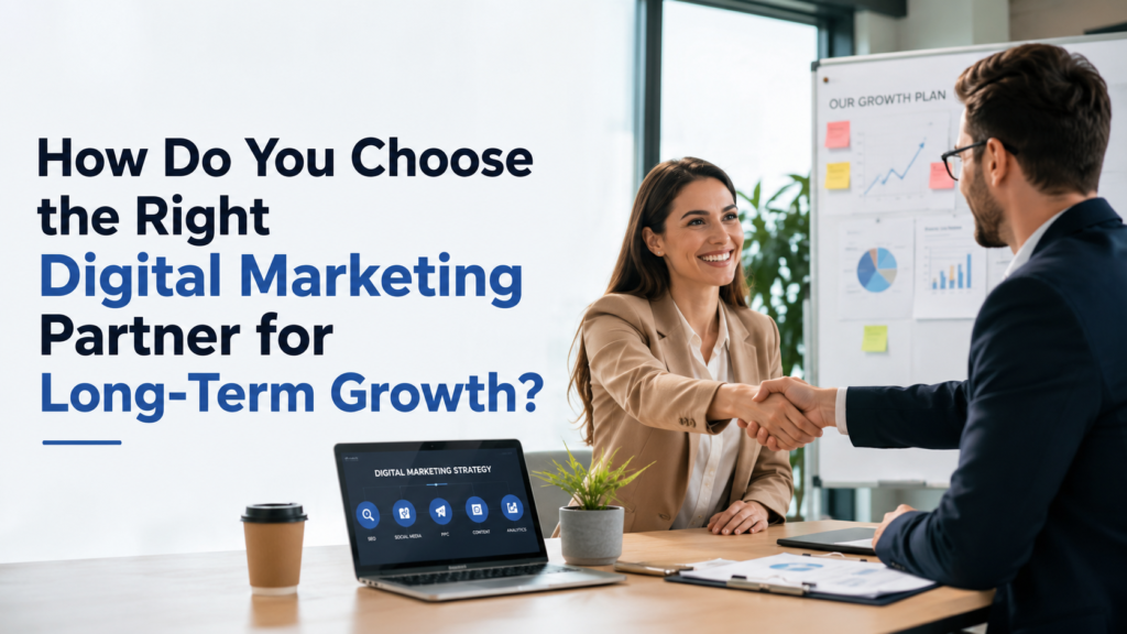 How Do You Choose the Right Digital Marketing Partner for Long-Term Growth?
