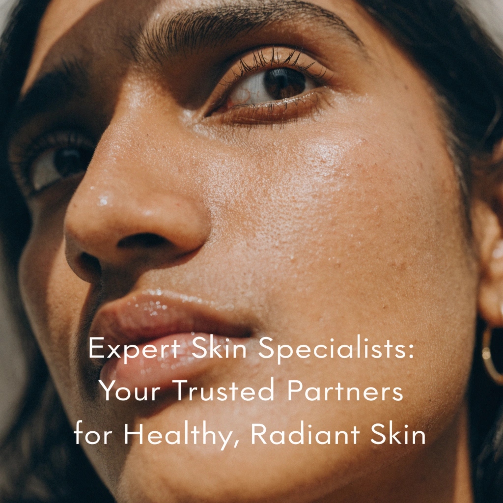 Expert Skin Specialists: Your Trusted Partners for Healthy, Radiant Skin