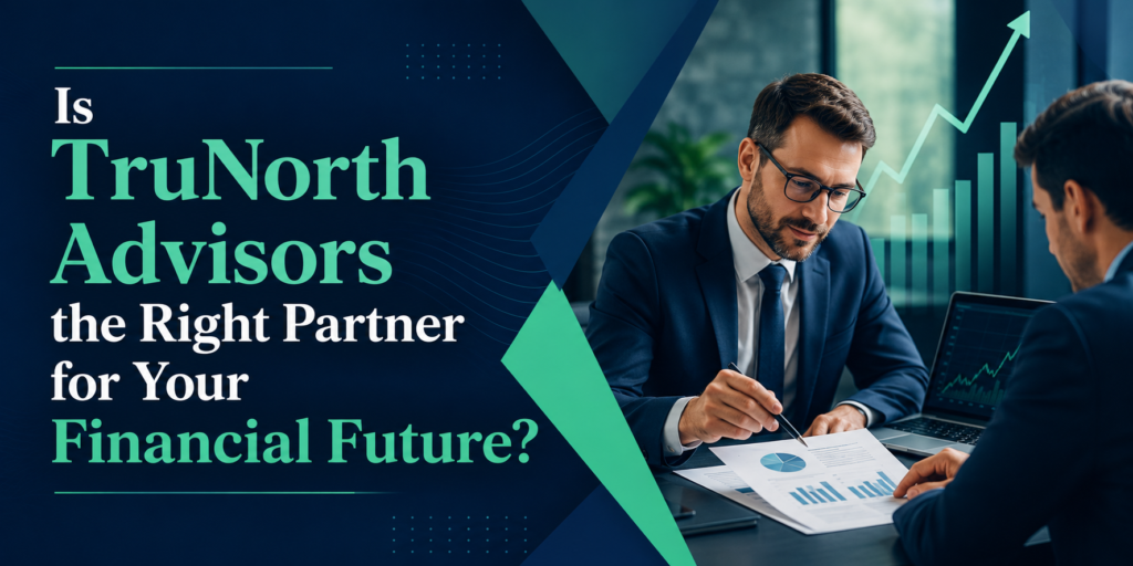 Is TruNorth Advisors the Right Partner for Your Financial Future?