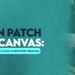 From Sewn-On Patch to Bare Canvas: A Custom-Apparel Shop’s Guide to Clean Embroidery Removal