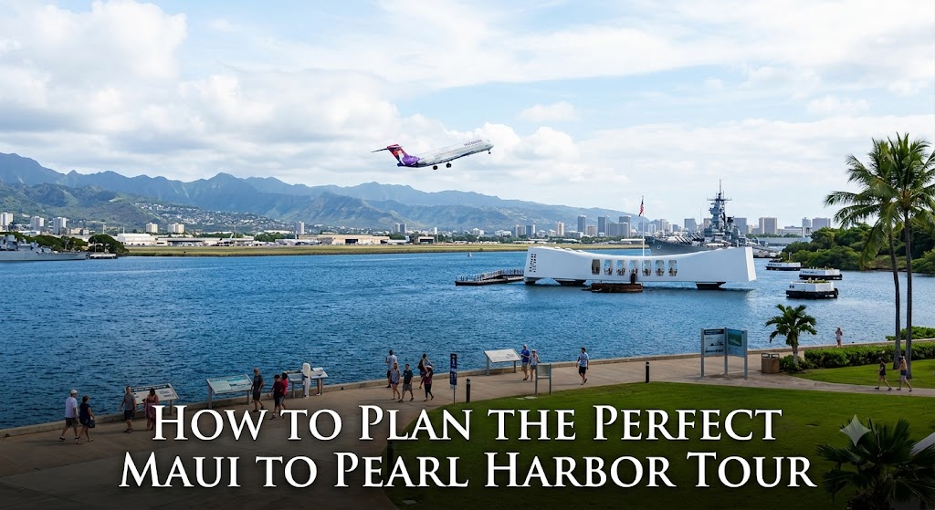 How to Plan the Perfect Maui to Pearl Harbor Tour