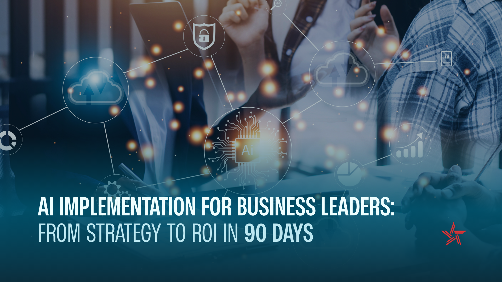 AI Implementation for Business Leaders: From Strategy to ROI in 90 Days