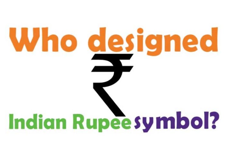 The Indian Rupee Symbol – ₹ | Some Facts & Behind the person You Didn’t Know